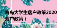 青島大學生落戶政策2020最新(青島大學生落戶政策)