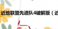 近地聯盟先遣隊4破解版(近地聯盟先遣隊4)