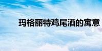 瑪格麗特雞尾酒的寓意(瑪格麗特)