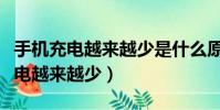 手機充電越來越少是什么原因是什么(手機充電越來越少)