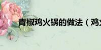 青椒雞火鍋的做法(雞火鍋的做法)