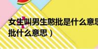 女生叫男生憨批是什么意思?(女朋友叫你憨批什么意思)