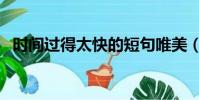 時間過得太快的短句唯美(時間過得太快)