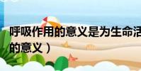呼吸作用的意義是為生命活動提供(呼吸作用的意義)
