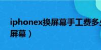 iphonex換屏幕手工費多少錢(iphonex換屏幕)
