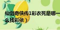 仙劍奇俠傳1彩衣死是哪一集(仙劍奇俠傳怎么找彩依)
