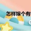 怎樣嫁個有錢人知乎（怎樣嫁個有錢人）