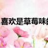 喜歡是草莓味的 百度網盤（喜歡是草莓味的）