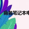 商務筆記本電腦怎么選（商務筆記本電腦）