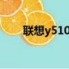 聯想y510pi5參數（聯想y510報價）