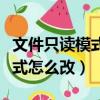 文件只讀模式怎么改為編輯模式（文件只讀模式怎么改）