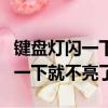 鍵盤燈閃一下就不亮了是什么原因（鍵盤燈閃一下就不亮了）