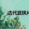 古代武俠片有哪些（古代電影武俠片）