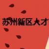 蘇州新區人才市場地址（蘇州新區人才市場）