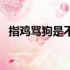 指雞罵狗是不是成語（指雞罵狗是成語嗎）