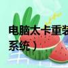 電腦太卡重裝系統有用嗎（電腦太卡怎么重裝系統）