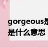 gorgeous是什么意思英語翻譯（gorgeous是什么意思）