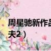 周星馳新作品2020功夫2和3（周星馳新片功夫2）