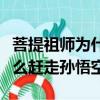 菩提祖師為什么趕走孫悟空說（菩提祖師為什么趕走孫悟空）