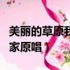 美麗的草原我的家原唱視頻（美麗的草原我的家原唱）