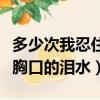 多少次我忍住胸口的淚水英文（多少次我忍住胸口的淚水）