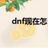 dnf現在怎么打深淵（dnf怎么打深淵）