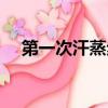 第一次汗蒸步驟（第一次汗蒸注意什么）