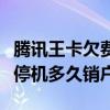 騰訊王卡欠費停機銷戶需交多少錢（騰訊王卡停機多久銷戶）