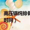 高壓鍋燉排骨多長時間熟（高壓鍋燉排骨多長時間）