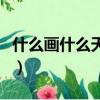 什么畫什么天成語大全四個字（什么畫什么天）