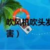 吹風機吹頭發的危害大嗎（吹風機吹頭發的危害）