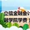 立信金融會計學院學費多少（上海立信會計金融學院學費）