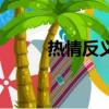 熱情反義詞是什么（熱情反義詞）