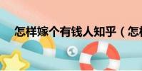 怎樣嫁個有錢人知乎(怎樣嫁個有錢人)