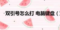 雙引號怎么打 電腦鍵盤(雙引號怎么打)