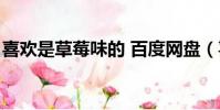 喜歡是草莓味的 百度網盤(喜歡是草莓味的)