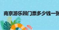 南京游樂園門票多少錢一張(南京游樂園)
