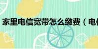 家里電信寬帶怎么繳費(電信寬帶怎么繳費)