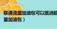 聯通流量加油包可以抵消超出流量嗎(聯通流量加油包)