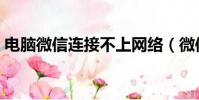 電腦微信連接不上網絡(微信連接不上網絡)
