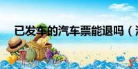 已發車的汽車票能退嗎(汽車票能退嗎)