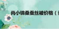 尚小錦桑蠶絲被價格(蠶絲被價格)