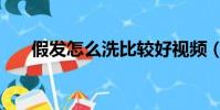 假發怎么洗比較好視頻(假發怎么洗)