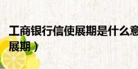 工商銀行信使展期是什么意思(工商銀行信使展期)