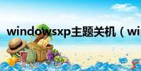 windowsxp主題關機(windowsxp主題)