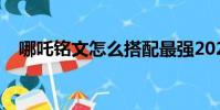 哪吒銘文怎么搭配最強2021(哪吒銘文)