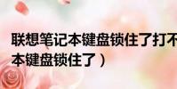 聯想筆記本鍵盤鎖住了打不了字母(聯想筆記本鍵盤鎖住了)