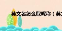 英文名怎么取昵稱(英文名怎么取)