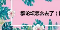 群論壇怎么去了(群論壇)