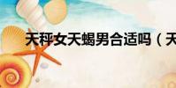 天秤女天蝎男合適嗎(天秤女天蝎男)
